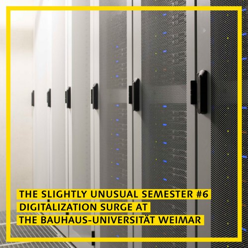 The Slightly Unusual Semester #6 – Digitalization Surge at the Bauhaus-Universität Weimar