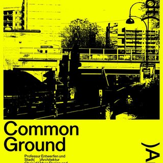 SoSe24_CommonGround_Plakat / Professur Entwerfen und Stadt( )Arch.